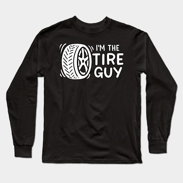 I'm The Tire Guy Long Sleeve T-Shirt by maxcode